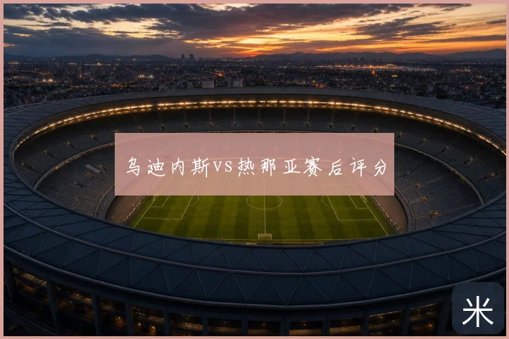 乌迪内斯vs热那亚赛后评分